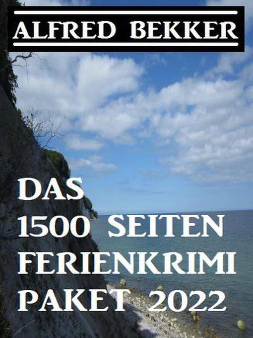 Title details for Das 1500 Seiten Ferienkrimi Paket 2022 by Alfred Bekker - Available